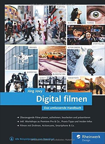 Digital filmen: Das umfassende Handbuch: Filme planen, aufnehmen, bearbeiten und präsentieren