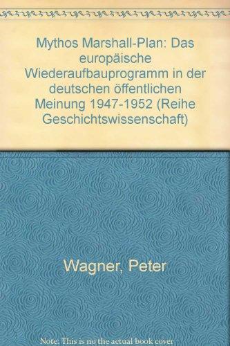 Mythos Marshall-Plan: Das europäische Wiederaufbauprogramm in der deutschen öffentlichen Meinung 1947-1952