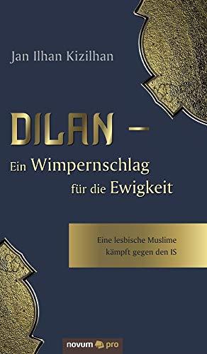 Dilan - Ein Wimpernschlag für die Ewigkeit: Eine lesbische Muslime kämpft gegen den IS