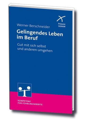 Gelingendes Leben im Beruf: Gut mit sich selbst und anderen umgehen