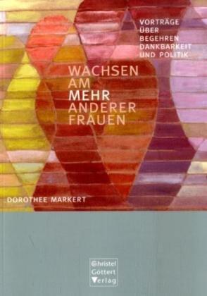 Wachsen am MEHR anderer Frauen: Vorträge über Begehren, Dankbarkeit und Politik