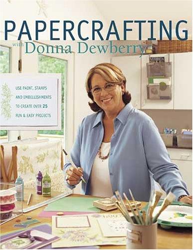 Papercrafting with Donna Dewberry: Use Paint, Stamps and Embellishments to Create Over 25 Fun and Easy Projects