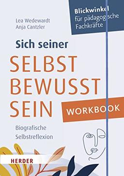 Workbook. Sich seiner selbst bewusst sein: Biografische Selbstreflexion für pädagogische Fachkräfte