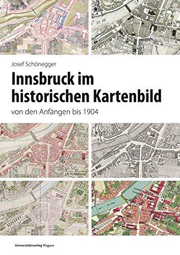 Innsbruck im historischen Kartenbild von den Anfängen bis 1904 (Veröffentlichungen des Innsbrucker Stadtarchivs, Neue Folge)