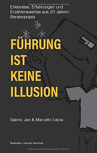 Führung ist keine Illusion: Erlebnisse, Erfahrungen und Erzählenswertes aus zwanzig Jahren Beraterpraxis