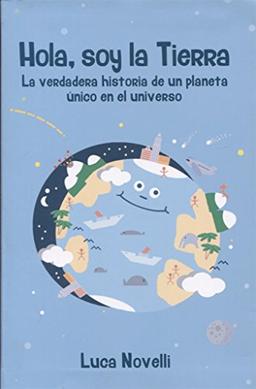 Hola, soy la Tierra: La verdadera historia de un planeta único en el universo (Infantil y Juvenil, Band 1)