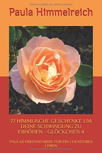 77 HIMMLISCHE GESCHENKE UM DEINE SCHWINGUNG ZU ERHÖHEN - GLÖCKCHEN 4: PAULAS ERKENNTNISSE FÜR EIN LEICHTERES LEBEN