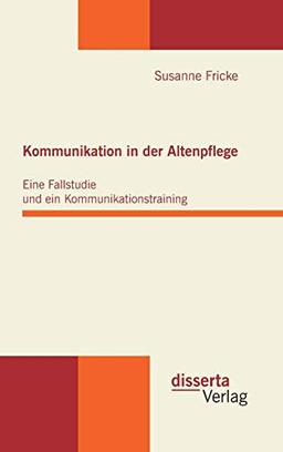 Kommunikation in der Altenpflege: Eine Fallstudie und ein Kommunikationstraining