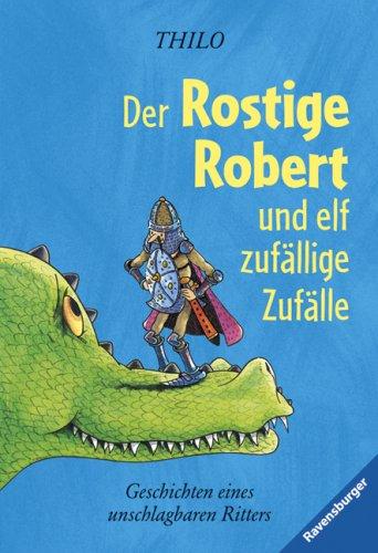 Der Rostige Robert und elf zufällige Zufälle: Geschichten eines unschlagbaren Ritters