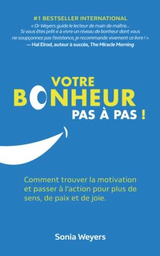 Votre bonheur pas-à-pas!: Comment trouver la motivation et passer à l'action pour plus de sens, de paix et de joie.: Comment trouver la motivation et ... pour plus de paix, de sens et de joie.