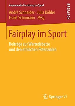 Fairplay im Sport: Beiträge zur Wertedebatte und den ethischen Potenzialen (Angewandte Forschung im Sport)