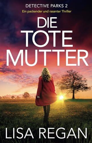 Die tote Mutter: Ein packender und rasanter Thriller (Detective Parks, Band 2)