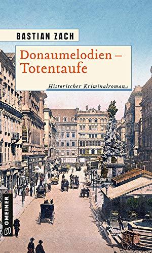 Donaumelodien - Totentaufe: Historischer Kriminalroman (Geisterfotograf Hieronymus Holstein) (Historische Romane im GMEINER-Verlag)