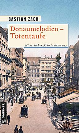 Donaumelodien - Totentaufe: Historischer Kriminalroman (Geisterfotograf Hieronymus Holstein) (Historische Romane im GMEINER-Verlag)