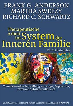 Therapeutische Arbeit im System der Inneren Familie: Traumabewußte Behandlung von Angst, Depression, PTBS und Substanzmißbrauch: Ein Skills-Training