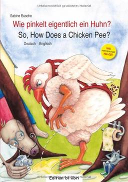 Wie pinkelt eigentlich ein Huhn? / So, How Does a Chicken Pee?: Ein deutsch-englisches Bilderbuch