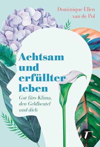 Achtsam und erfüllter leben - Gut fürs Klima, den Geldbeutel und dich