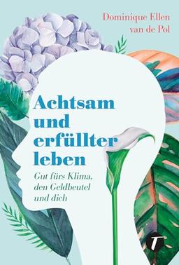 Achtsam und erfüllter leben - Gut fürs Klima, den Geldbeutel und dich