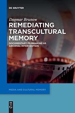 Remediating Transcultural Memory: Documentary Filmmaking as Archival Intervention (Media and Cultural Memory / Medien und kulturelle Erinnerung, 23)