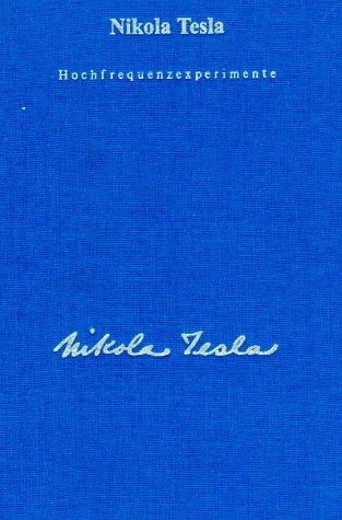 Gesamtausgabe: Seine Werke, 6 Bde., Bd.1, Hochfrequenzexperimente: Mit Artikeln von Childress, David über Teslas Todesstrahlen und seine Energietechnik