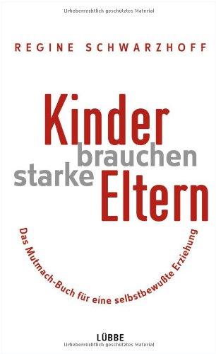 Kinder brauchen starke Eltern: Das Mutmach-Buch für eine selbstbewußte Erziehung: Das Mutmach-Buch für eine selbstbewusste Erziehung