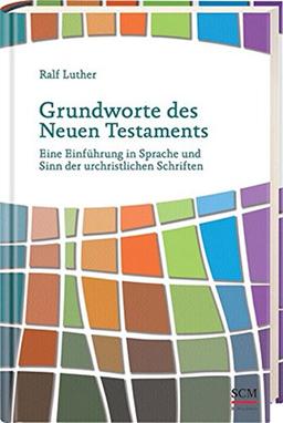 Grundworte des Neuen Testaments: Eine Einführung in Sprache und Sinn der urchristlichen Schriften