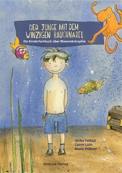 Der Junge mit dem winzigen Bauchnabel. Ein Kinderfachbuch über Blasenekstrophie