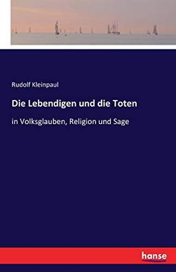 Die Lebendigen und die Toten: in Volksglauben, Religion und Sage