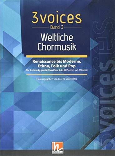 3 voices Band 3 - Weltliche Chormusik: Chorstücke für Konzerte, Feste & Singbegegnungen für 3 gemischte Stimmen S•A•M (Sopran • Alt • Männer)