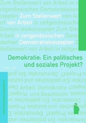 Demokratie: ein politisches und soziales Projekt?: Zum Stellenwert von Arbeit in zeitgenössischen Demokratiekonzepten