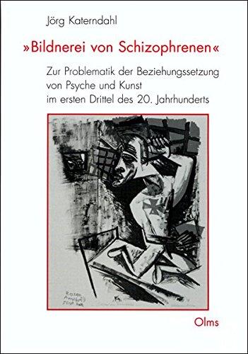 "Bildnerei von Schizophrenen": Zur Problematik der Beziehungssetzung von Psyche und Kunst im ersten Drittel des 20. Jahrhunderts. (Studien zur Kunstgeschichte)