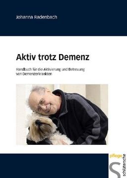 Aktiv trotz Demenz: Handbuch für die Aktivierung und Betreuung von Demenzerkrankten