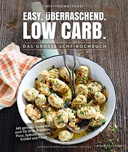 Easy. Überraschend. Low Carb. - Das große LCHF-Kochbuch - Mit genialen Rezepten auch für Brot, Brötchen, Pizza, Spätzle, Gnocchi, Knödel und Püree (Gesund-Kochbücher BJVV)