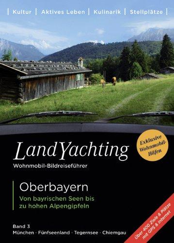 LandYachting Wohnmobil-Bildreiseführer · Oberbayern: Von bayrischen Seen bis zu hohen Alpengipfeln · Band 3 ·München · Fünfseenland · Tegernsee · Chiemgau