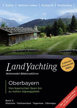 LandYachting Wohnmobil-Bildreiseführer · Oberbayern: Von bayrischen Seen bis zu hohen Alpengipfeln · Band 3 ·München · Fünfseenland · Tegernsee · Chiemgau