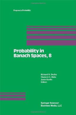 Probability in Banach Spaces, 8: Proceedings of the Eighth International Conference: Proceedings of the 8th International Conference (Progress in Probability)