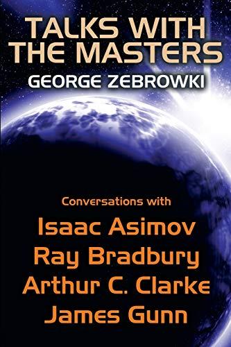 Talks with the Masters: Conversations with Isaac Asimov, Ray Bradbury, Arthur C. Clarke, and James Gunn