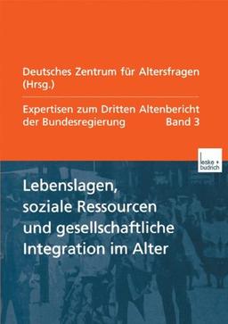 Expertisen zum Dritten Altenbericht der Bundesregierung, Bd.3, Lebenslagen, soziale Ressourcen und gesellschaftliche Integration im Alter: Expertisen ... Altenbericht der Bundesregierung - Band III