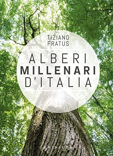 Alberi millenari d'Italia. Un viaggio fra i boschi nascosti. Ediz. illustrata (Straordinariamente)