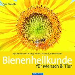 Bienenheilkunde für Mensch & Tier: Apitherapie mit Honig, Pollen, Propolis, Bienenwachs