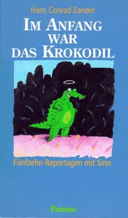 Im Anfang war das Krokodil. Fünfzehn Reportagen mit Sinn