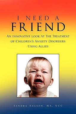 I NEED A FRIEND: An innovative look At The Treatment of Children's Anxiety Disorders Using Allies