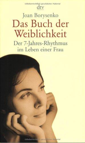 Das Buch der Weiblichkeit: Der 7-Jahres-Rhythmus im Leben einer Frau: Der 7-Jahres-Rhythmus im Leben der Frau