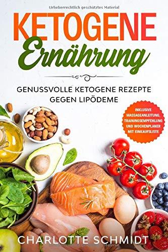 Ketogene Ernährung: Genussvolle ketogene Rezepte gegen Lipödeme - Inklusive Massageanleitung, Trainingsempfehlung und Wochenplaner mit Einkaufsliste