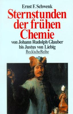 Sternstunden der frühen Chemie. Von Johann Rudolph Glauber bis Justus von Liebig