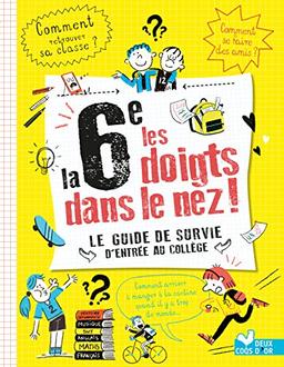 La 6e les doigts dans le nez ! : le guide de survie d'entrée au collège