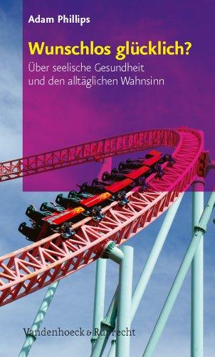 Wunschlos glücklich?: Über seelische Gesundheit und den alltäglichen Wahnsinn