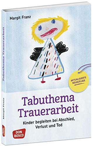 Tabuthema Trauerarbeit - Neuausgabe: Kinder begleiten bei Abschied, Verlust und Tod. Fachbuch für Erzieher & Lehrer mit großem Praxisteil. Für den ... mit Kindern und Jugendlichen)