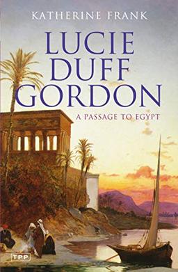 Lucie Duff Gordon: A Passage to Egypt (Tauris Parke Paperback S.)