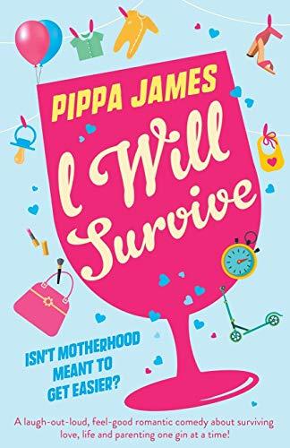 I Will Survive: A laugh out loud comedy about surviving love, life and parenting one gin at a time!